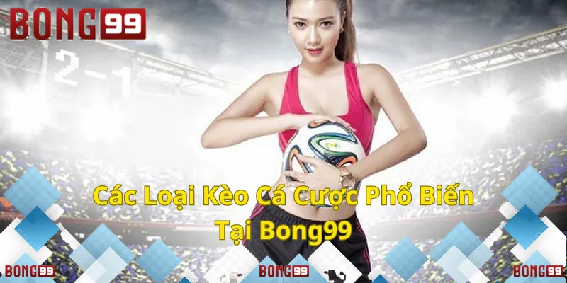 Bong99 – Đa dạng kèo cược, thỏa sức trải nghiệm.