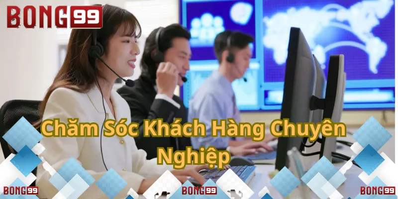 Bong99 – Dịch vụ chăm sóc khách hàng chuyên nghiệp, hỗ trợ 24/7