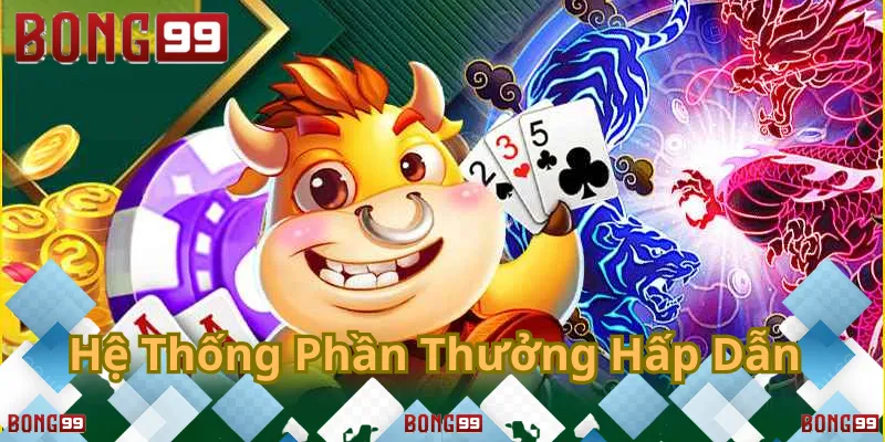 Hệ thống phần thưởng đa dạng với nhiều cơ hội hấp dẫn
