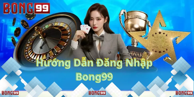 Hướng dẫn đăng nhập Bong99