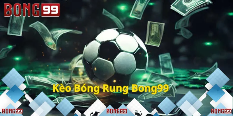 Kèo Bóng Rung Bong99