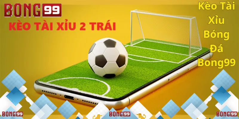 Kèo Tài Xỉu Bóng Đá Bong99
