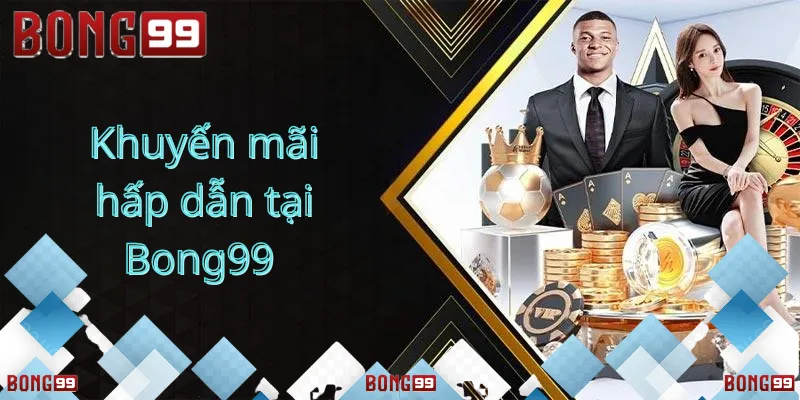 Khuyến mãi hấp dẫn tại Bong99