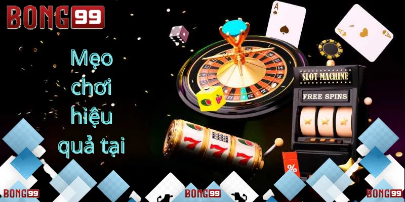 Mẹo chơi hiệu quả tại Bong99