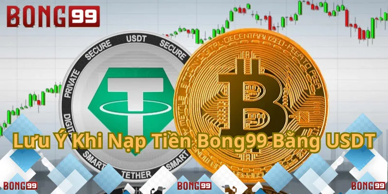 Những lưu ý quan trọng khi nạp USDT trên Bong99