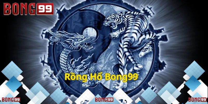 Rồng Hổ Bong99