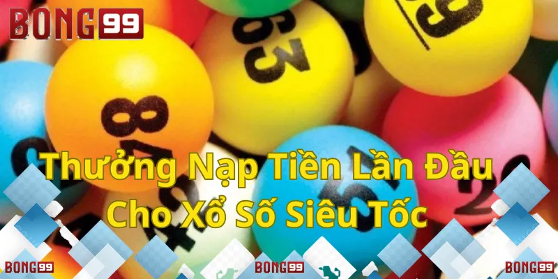 Nhận thưởng hấp dẫn khi nạp tiền lần đầu cho Xổ Số Siêu Tốc