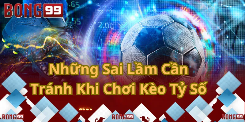 Tránh sai lầm để cược tỷ số hiệu quả