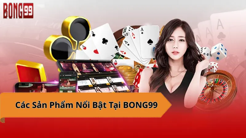 BONG99: Cơ hội chiến thắng lớn với nhiều sản phẩm hấp dẫn.