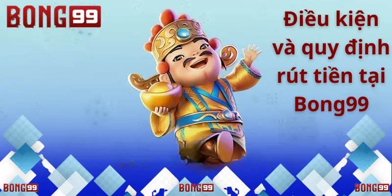 Điều kiện và quy định rút tiền tại Bong99